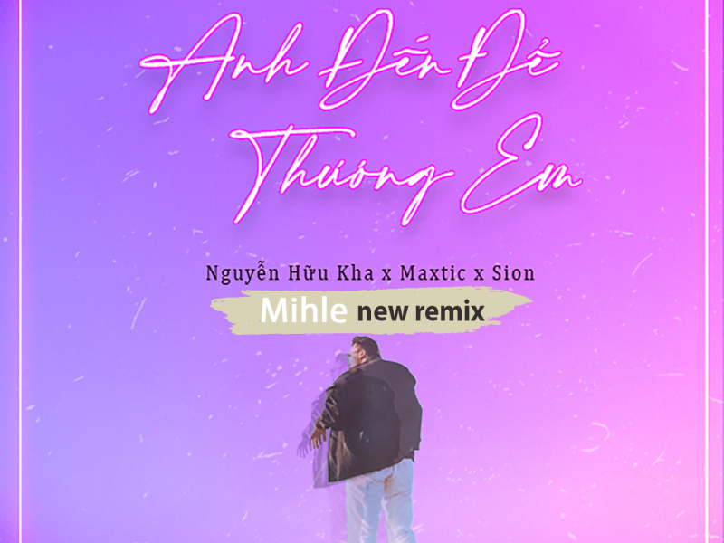 Anh Đến Để Thương Em (Mihle New Remix) (Single)