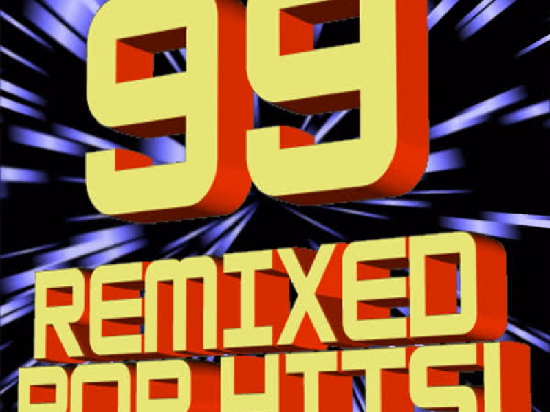 99 Remixed Pop Hits! (DJ ReMixed + Extended ReMixes)