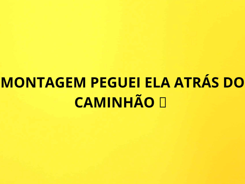MONTAGEM PEGUEI ELA ATRÁS DO CAMINHÃO (Single)