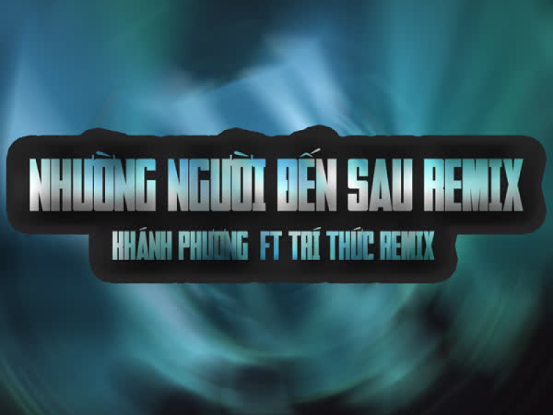 Nhường Người Đến Sau (Trí Thức Remix) (Single)
