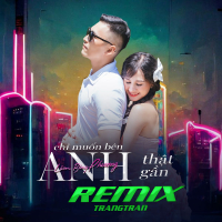 Chỉ Muốn Bên Anh Thật Gần (Trang Trần Remix) (Single)