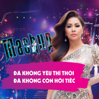 Mashup Đã Không Yêu Thì Thôi - Đã Không Còn Hối Tiếc (Xuân Phát Tài 11) (Single)