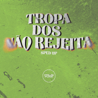 Tropa dos não Rejeita (Sped Up) (Single)