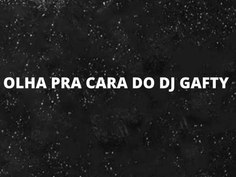 OLHA PRA CARA DO DJ GAFTY (Single)