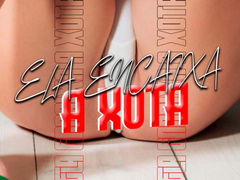 ELA ENCAIXA A XOTA (Single)