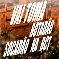 VAI TOMA BOTADÃO SOCADÃO NA BCT (Single)