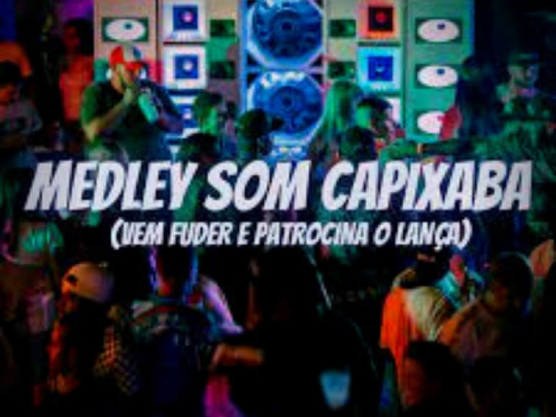 MEDLEY SOM CAPIXABA (VEM FUDER E PATROCINA O LANÇA) (Single)