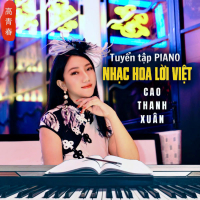 Tuyển tập Piano Nhạc Hoa Lời Việt Cao Thanh Xuân