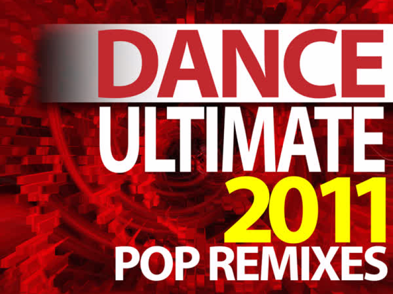 Ultimate Dance - 2011 Pop Remixes