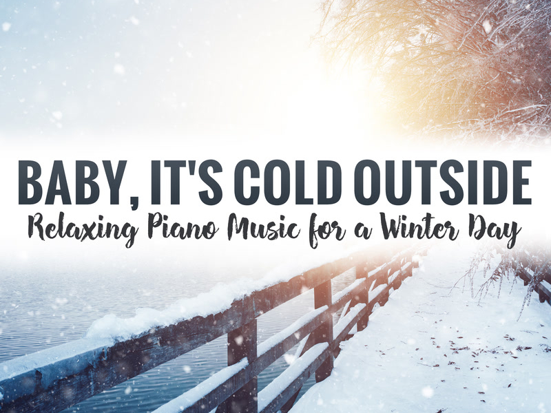 Baby, It's Cold Outside - Relaxing Piano Music for a Winter