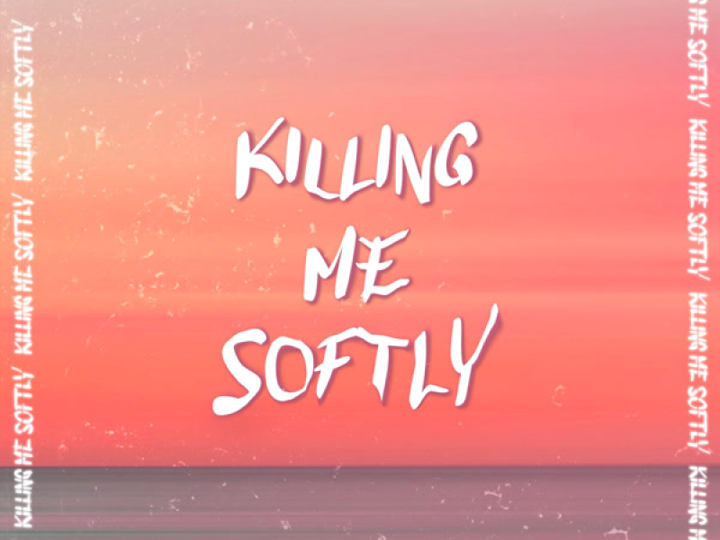 Killing Me Softly (Single)