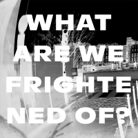 What Are We Frightened Of? (Single)