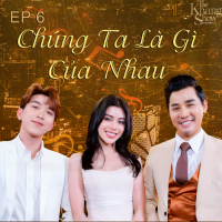 The Khang Show (EP 6 Chúng Ta Là Gì Của Nhau)