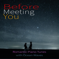 Before Meeting You: Romantic Piano Tunes with Ocean Waves (Ocean Sounds Version) (Single)