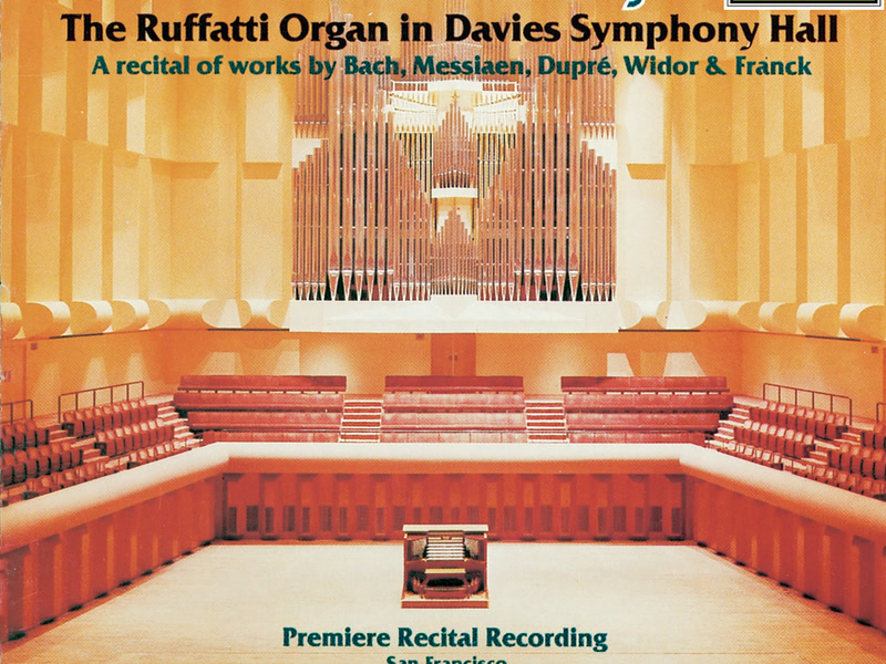 The Ruffatti Organ in Davies Symphony Hall: A Recital of Works By Bach, Messiaen, Dupré, Widor & Franck