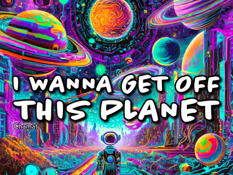 I Wanna Get Off This Planet (Single)