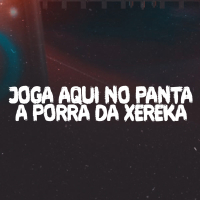 JOGA AQUI NO PANTA A PORRA DA XEREKA (Single)