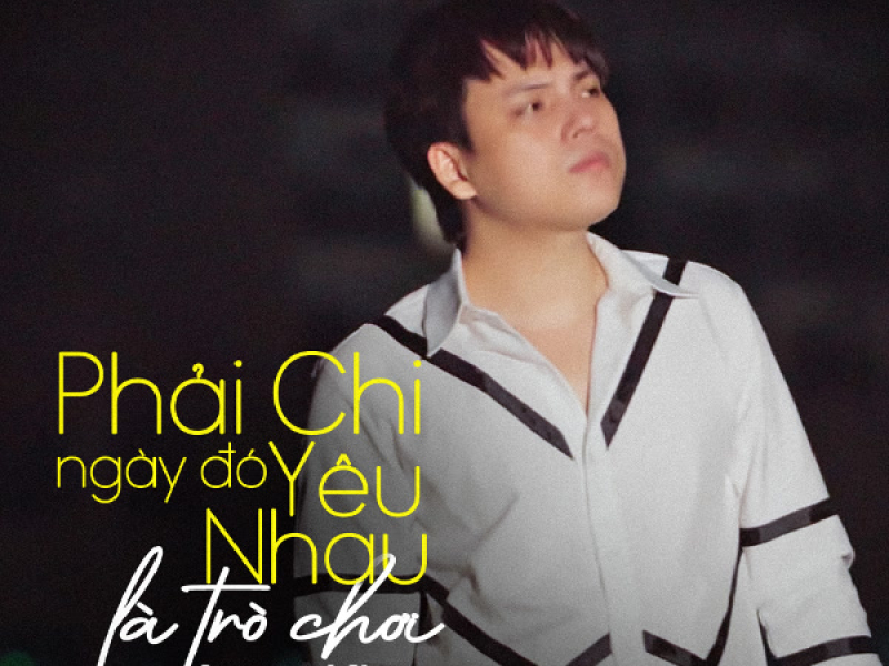 Phải Chi Ngày Đó Yêu Nhau Là Trò Chơi (Single)