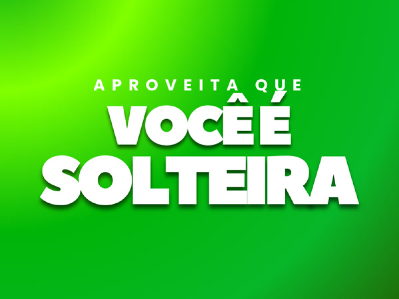 Aproveita Que Você é Solteira (Single)
