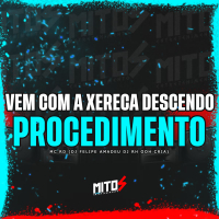 Vem Com A Xereca Descendo Procedimento (Single)