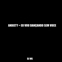 ANXIETY = EU VOU DANÇANDO SEM VOCE (Single)