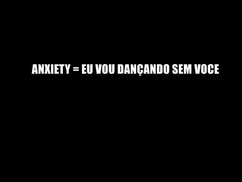 ANXIETY = EU VOU DANÇANDO SEM VOCE (Single)
