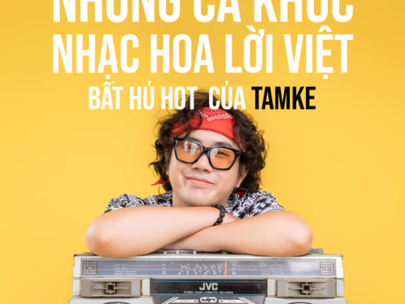 Những Ca Khúc Nhạc Hoa Lời Việt Bất Hủ Của TamKe