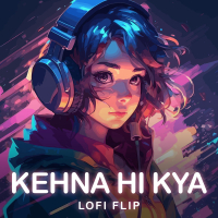 Kehna Hi Kya (Lofi Flip) (Single)