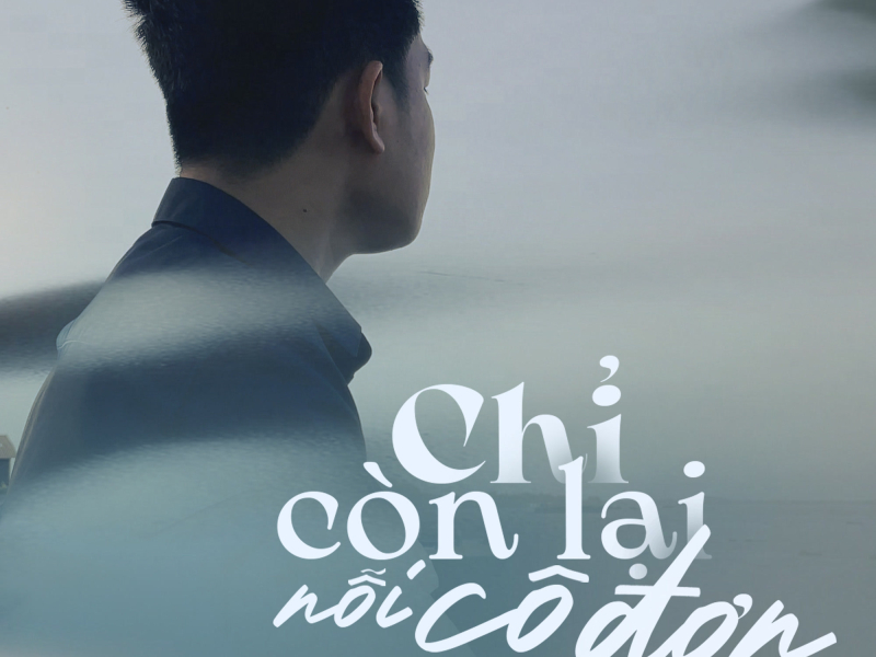 Chỉ Còn Lại Nỗi Cô Đơn (Single)