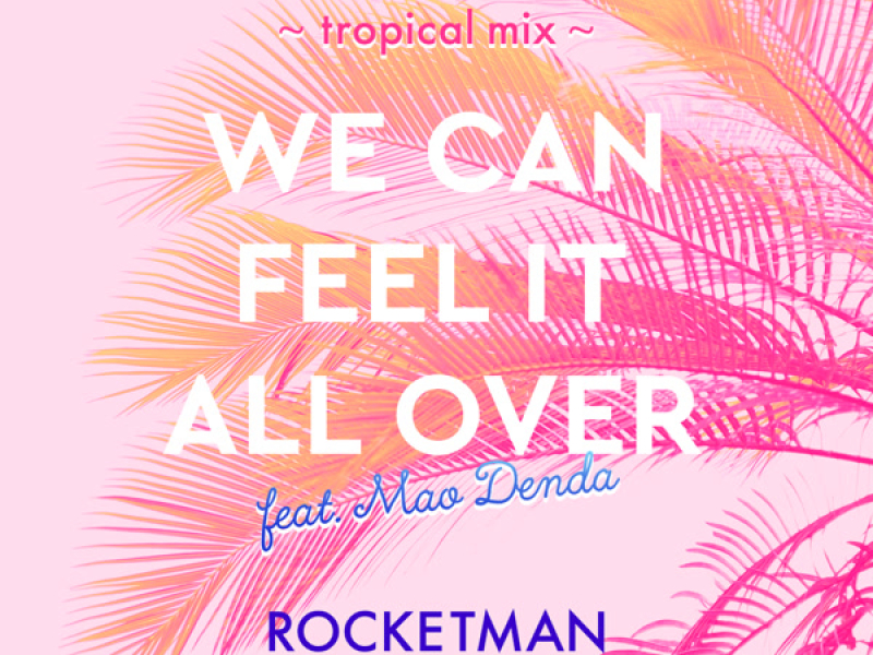 WE CAN FEEL IT ALL OVER feat. 傳田真央 ～tropical mix～ (Single)