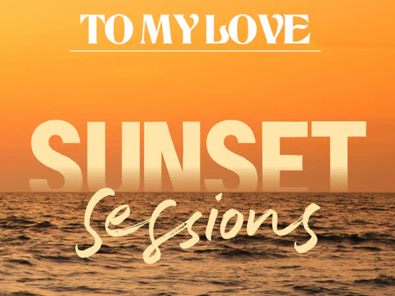 To My Love (Sunset Sessions) (Single)