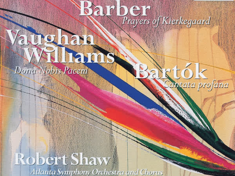Barber: Prayers of Kierkegaard - Vaughan Williams: Dona Nobis Pacem - Bartók: Cantata profana