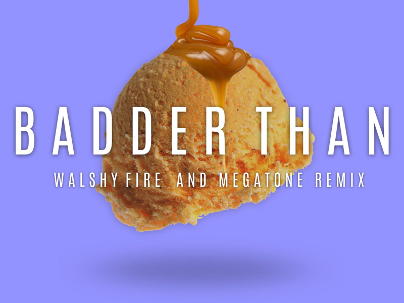 Badder Than (Walshy Fire and Megatone Remix) (EP)