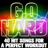 Go Hard: 40 Hit Songs for a Perfect Workout