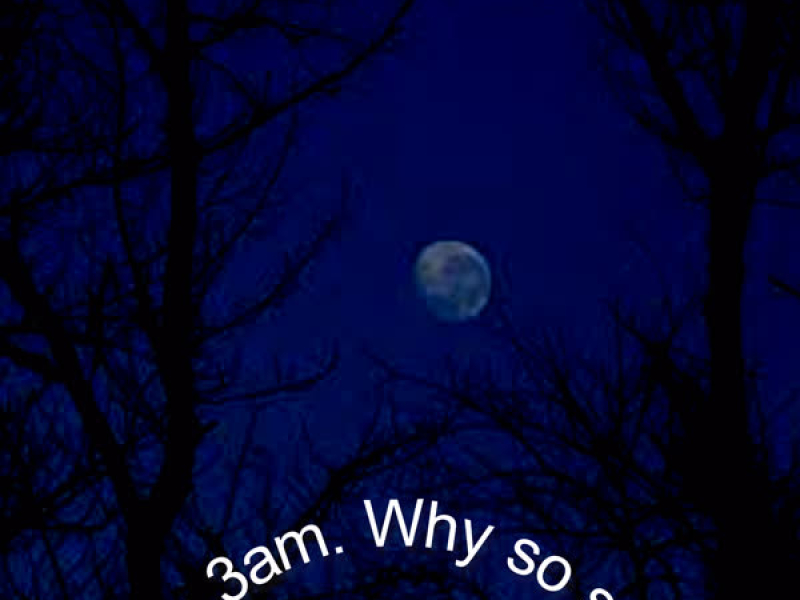 It's 3am. Why so Sad