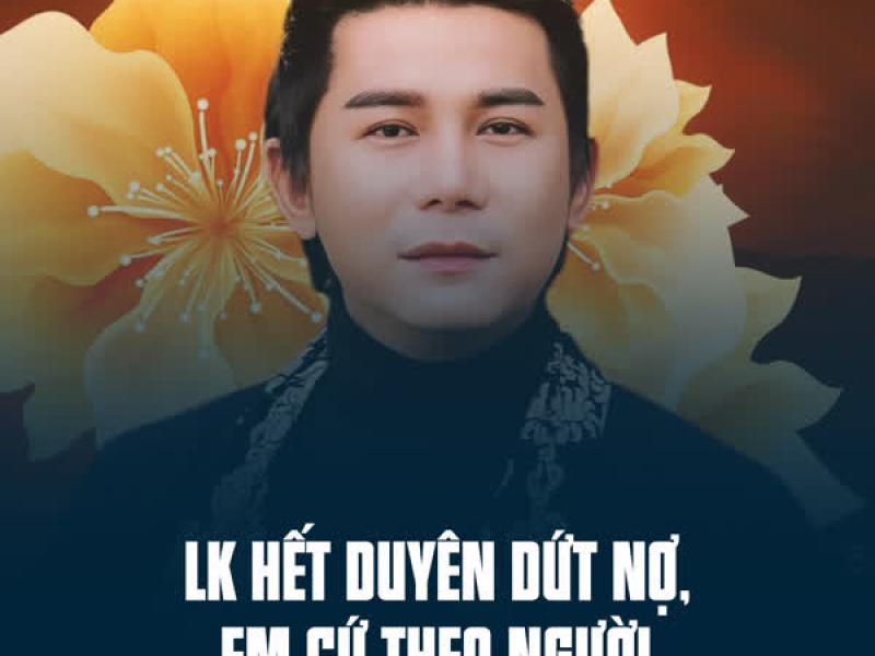 LK Hết Duyên Dứt Nợ, Em Cứ Theo Người (Single)