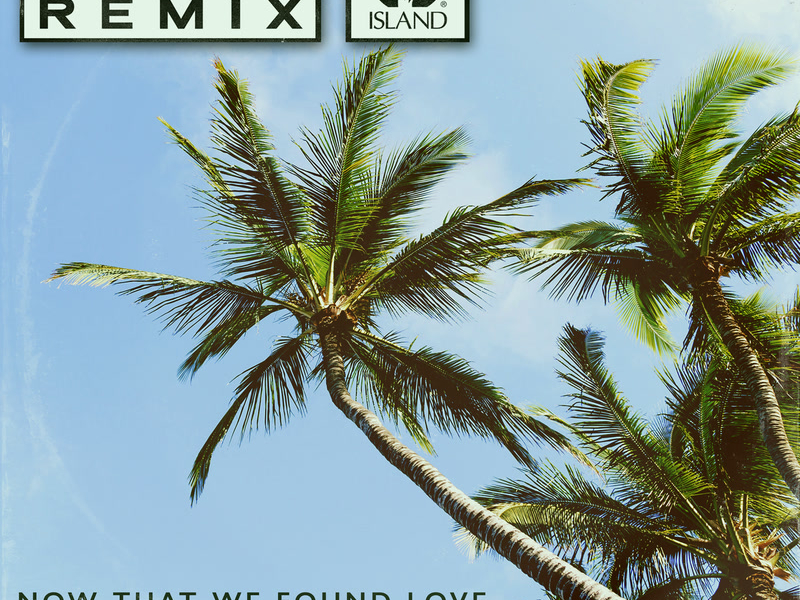 Now That We Found Love (RuN RiOT Remix) (Single)