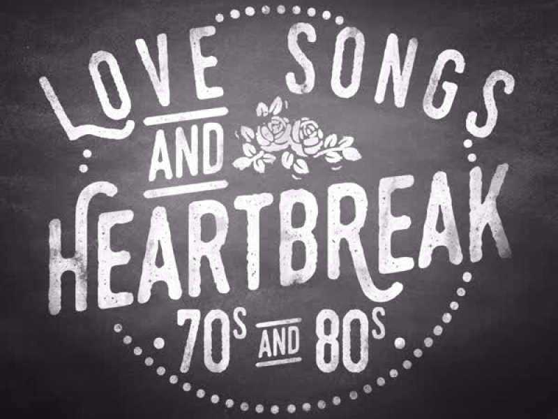 Love Songs & Heartbreak: 70's & 80's