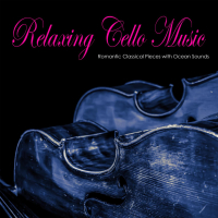 Relaxing Cello Music: Romantic Classical Pieces with Ocean Sounds (Cello Transcription with Ocean Sounds) (Single)