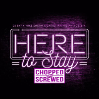 Here To Stay (Mike Sherm, Christina Milian & Jetsin) (Chopped & Screwed Version) (Single)