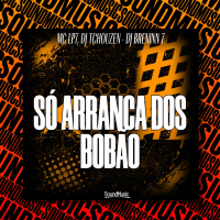 SÓ ARRANCA DOS BOBÃO (Single)