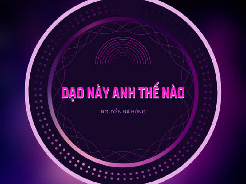 Dạo Này Anh Thế Nào