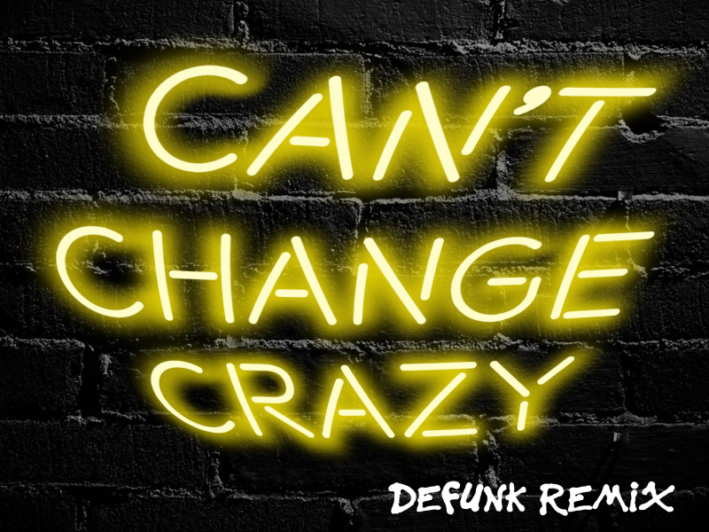 Can't Change Crazy (Defunk Remix) (Single)