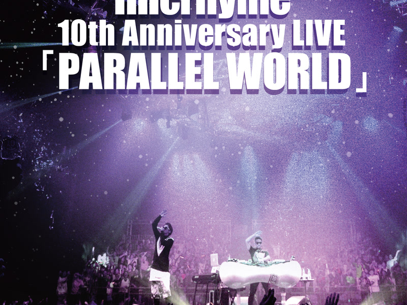 Hilcrhyme 10th Anniversary LIVE「PARALLEL WORLD」