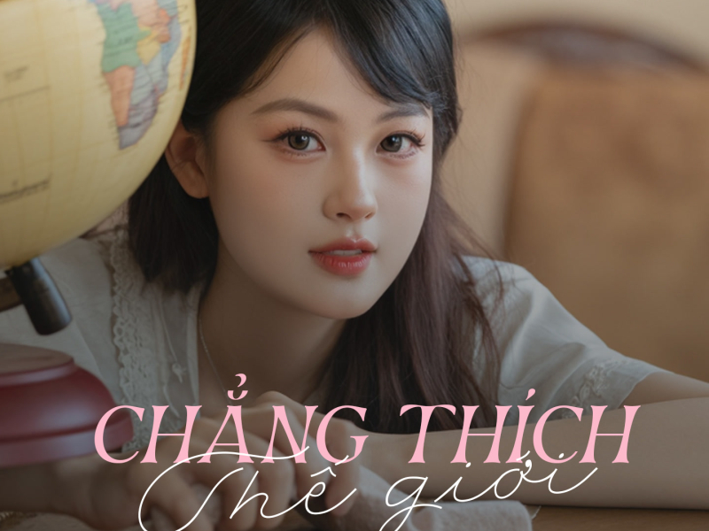 Chẳng Thích Thế Giới (Single)