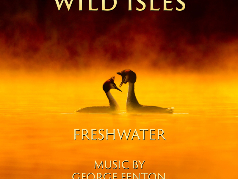 Wild Isles: Freshwater (Music from the Original TV Series)