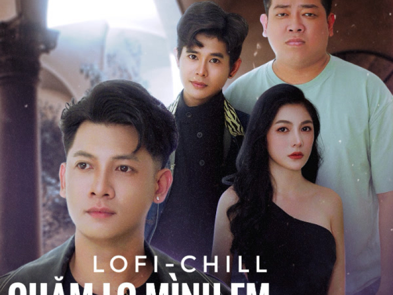 Chăm Lo Mình Em (Lofi Chill) (Single)