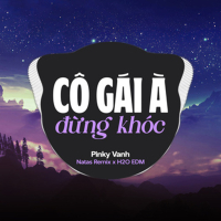 Cô Gái À Đừng Khóc (feat. H2O EDM & Natas Remix) [EDM] (Single)