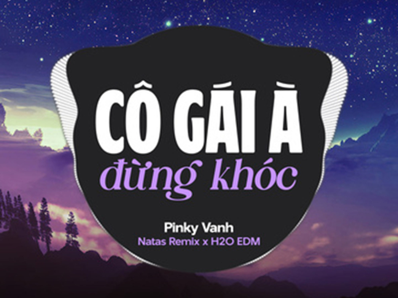 Cô Gái À Đừng Khóc (feat. H2O EDM & Natas Remix) [EDM] (Single)