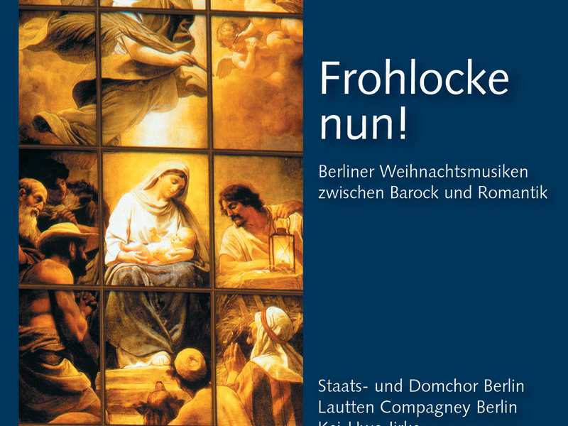 Frohlocke nun. Berliner Weihnachtsmusiken zwischen Barock und Romantik